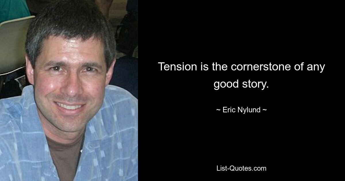 Tension is the cornerstone of any good story. — © Eric Nylund