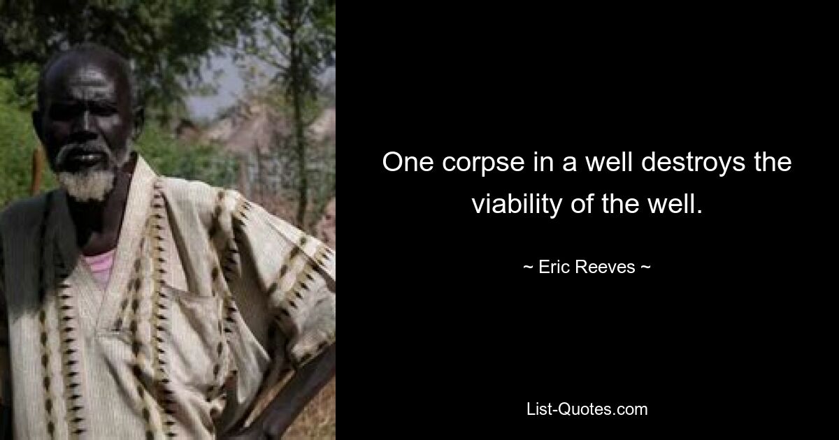 One corpse in a well destroys the viability of the well. — © Eric Reeves