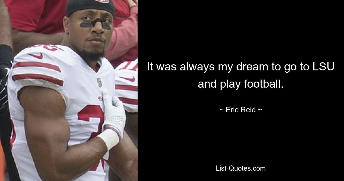 It was always my dream to go to LSU and play football. — © Eric Reid