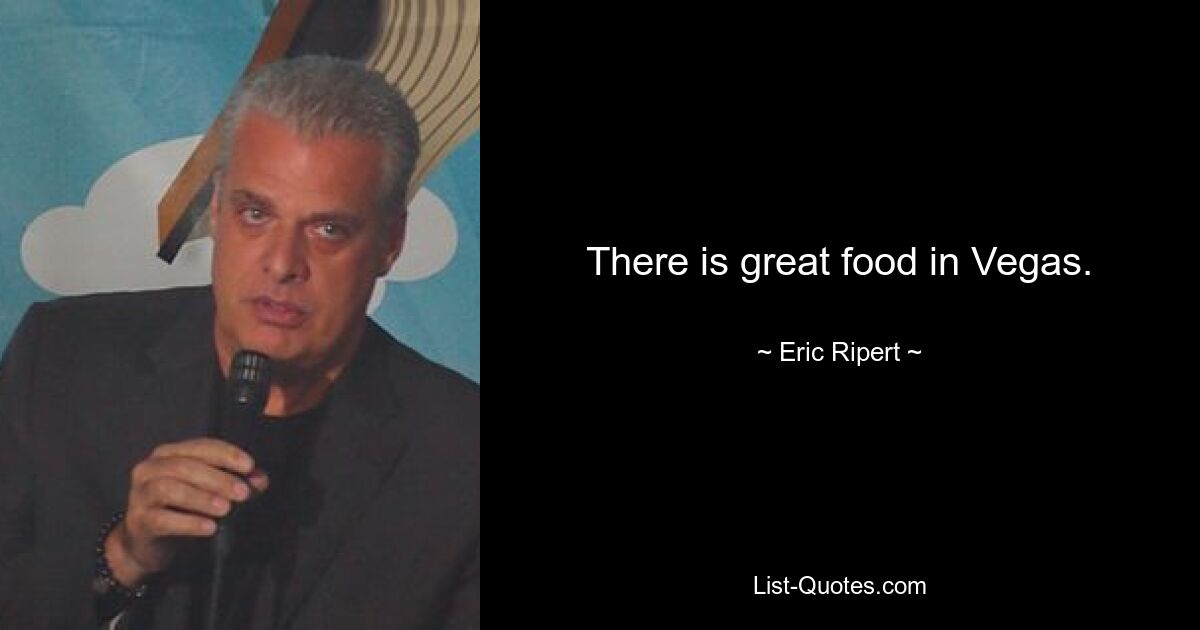 There is great food in Vegas. — © Eric Ripert