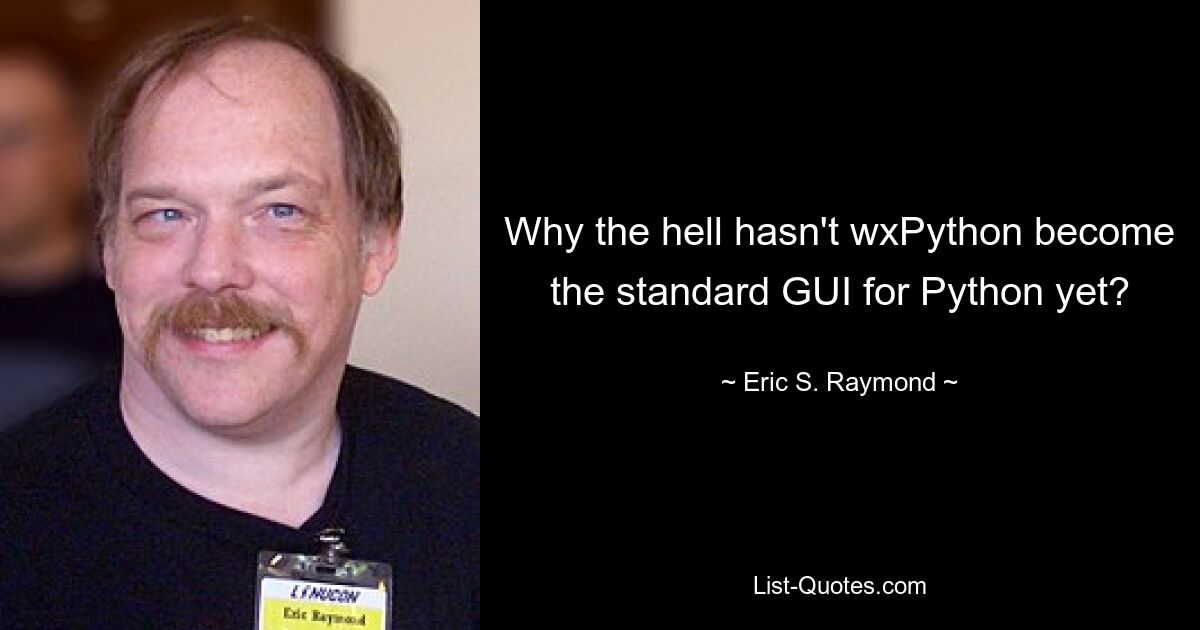 Why the hell hasn't wxPython become the standard GUI for Python yet? — © Eric S. Raymond