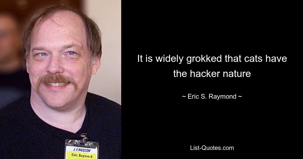 It is widely grokked that cats have the hacker nature — © Eric S. Raymond