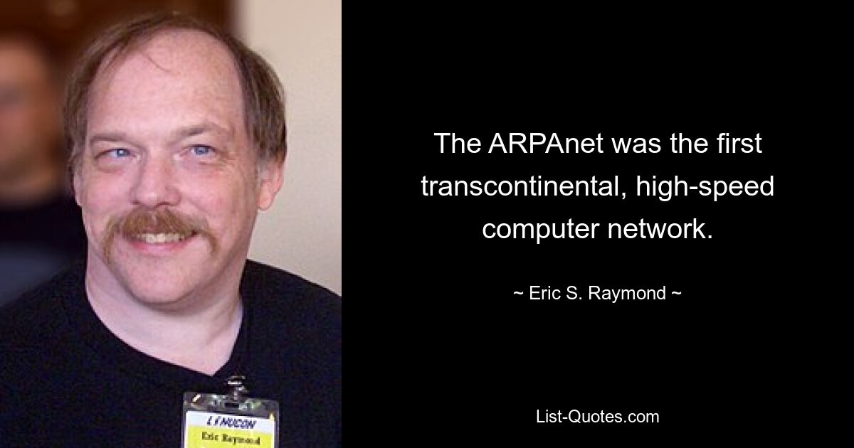 The ARPAnet was the first transcontinental, high-speed computer network. — © Eric S. Raymond