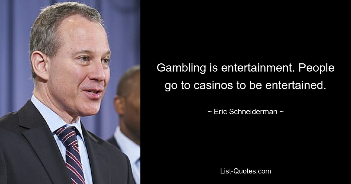 Glücksspiel ist Unterhaltung. Menschen gehen in Casinos, um sich zu unterhalten. — © Eric Schneiderman 