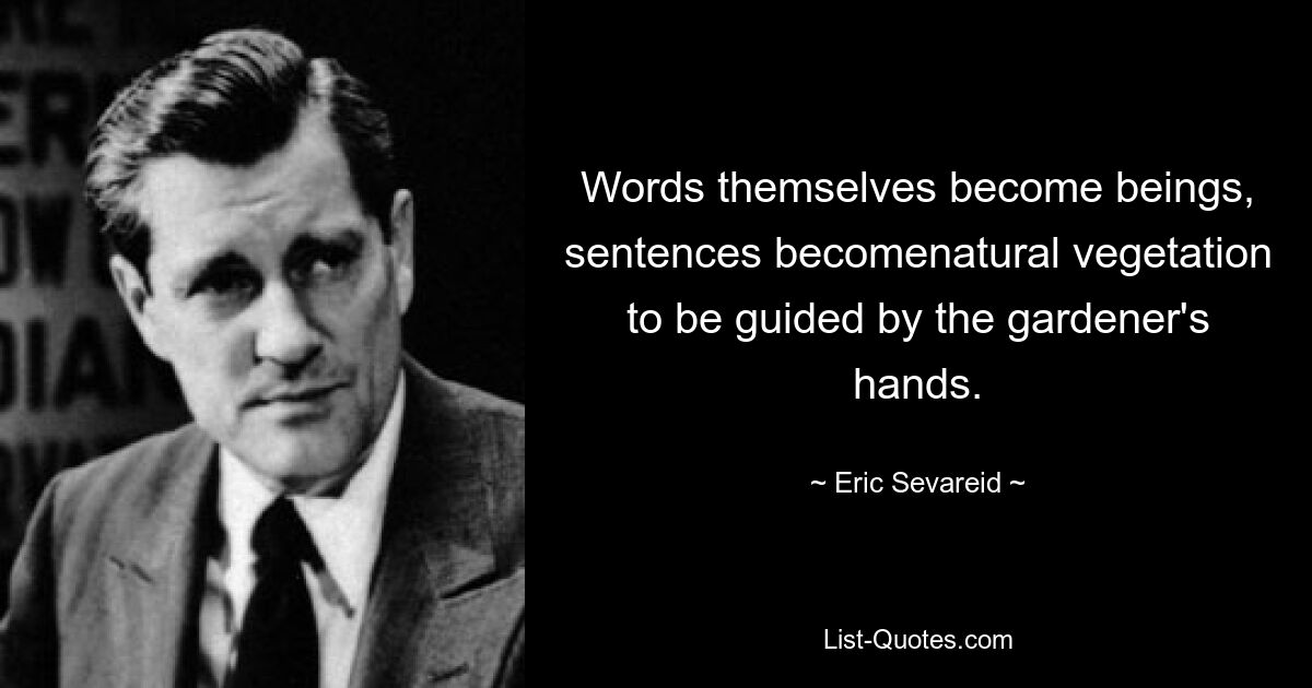 Слова сами становятся существами, предложения становятся естественной растительностью, управляемой руками садовника. — © Эрик Севарейд 