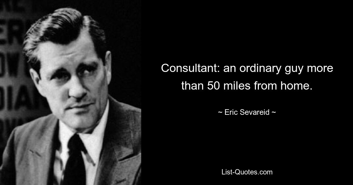 Consultant: an ordinary guy more than 50 miles from home. — © Eric Sevareid