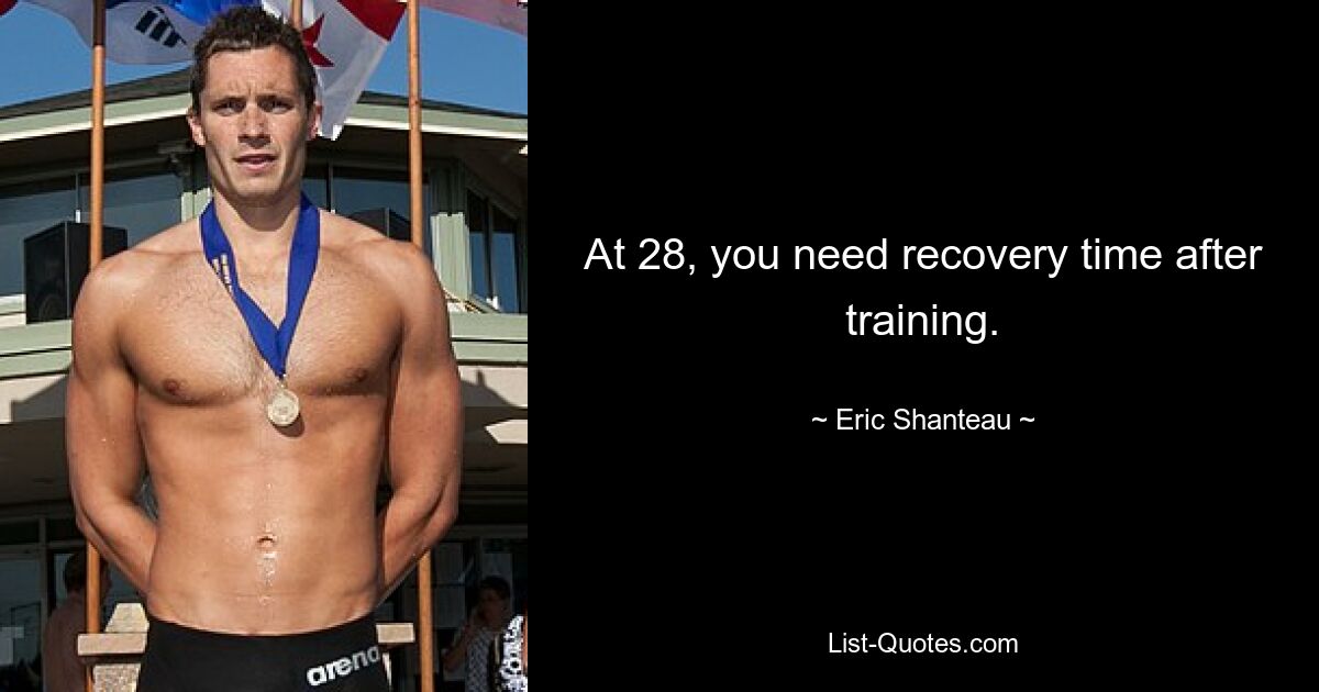 At 28, you need recovery time after training. — © Eric Shanteau