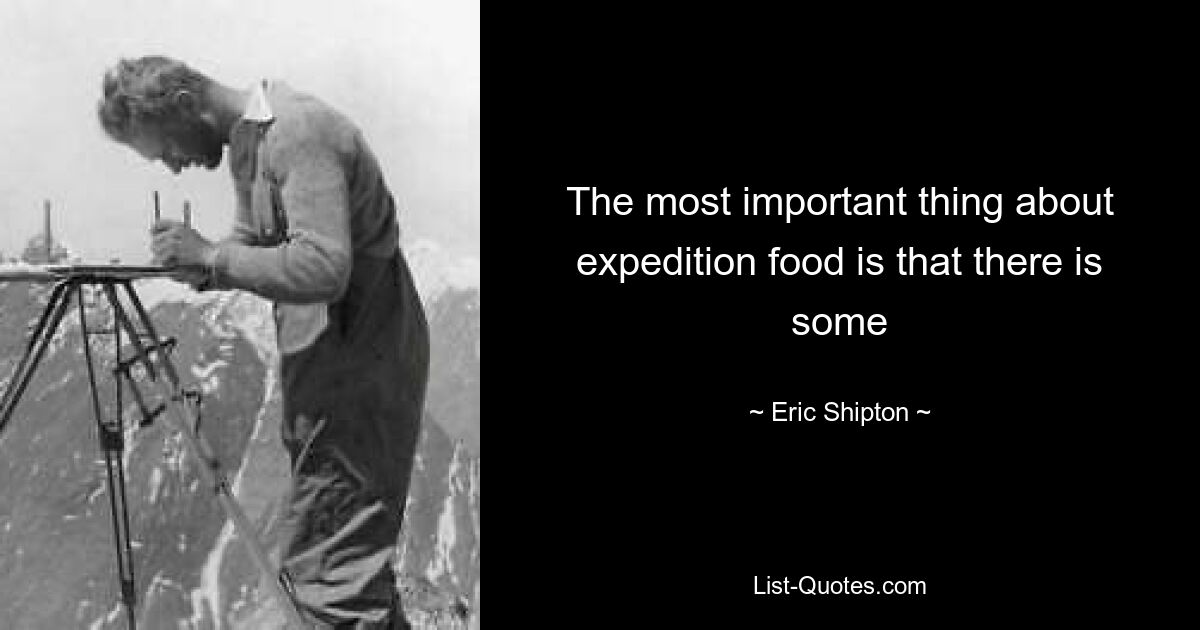 The most important thing about expedition food is that there is some — © Eric Shipton