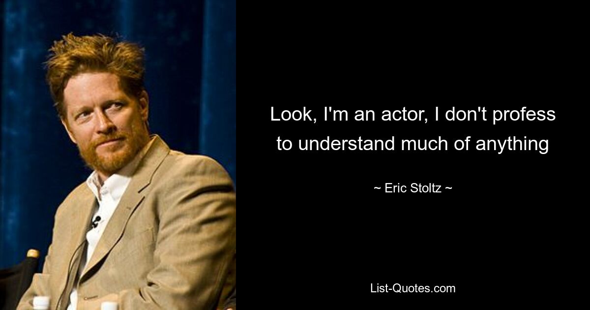 Look, I'm an actor, I don't profess to understand much of anything — © Eric Stoltz