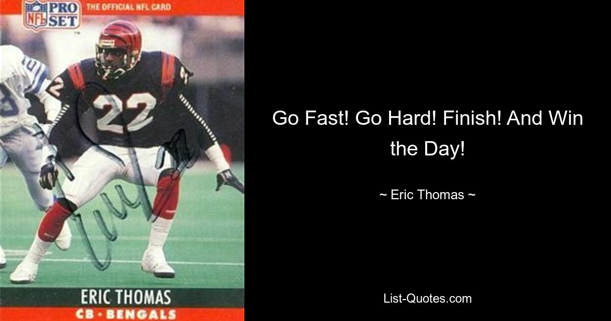 Go Fast! Go Hard! Finish! And Win the Day! — © Eric Thomas