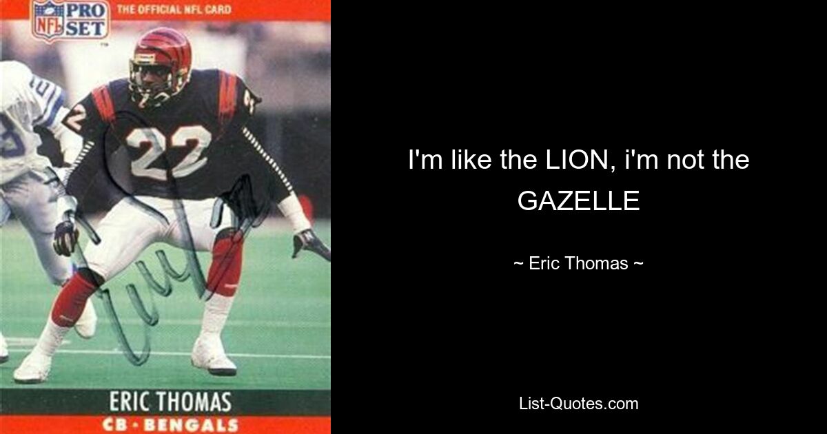 I'm like the LION, i'm not the GAZELLE — © Eric Thomas