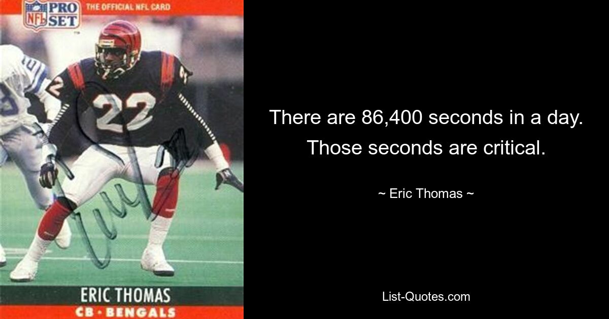 There are 86,400 seconds in a day. Those seconds are critical. — © Eric Thomas