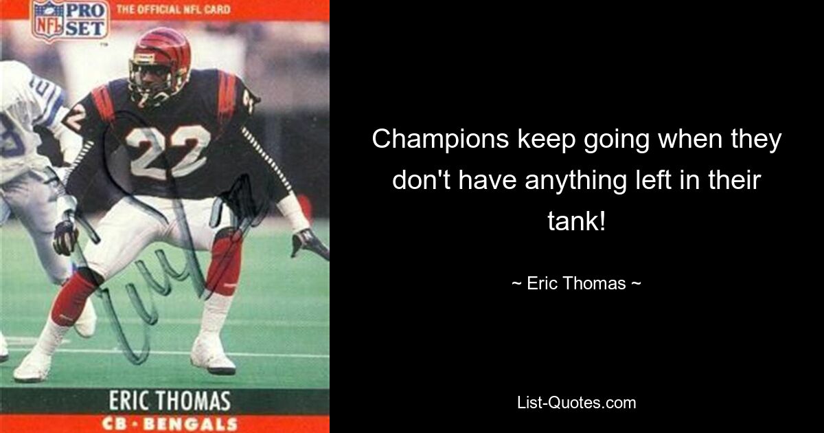 Champions keep going when they don't have anything left in their tank! — © Eric Thomas