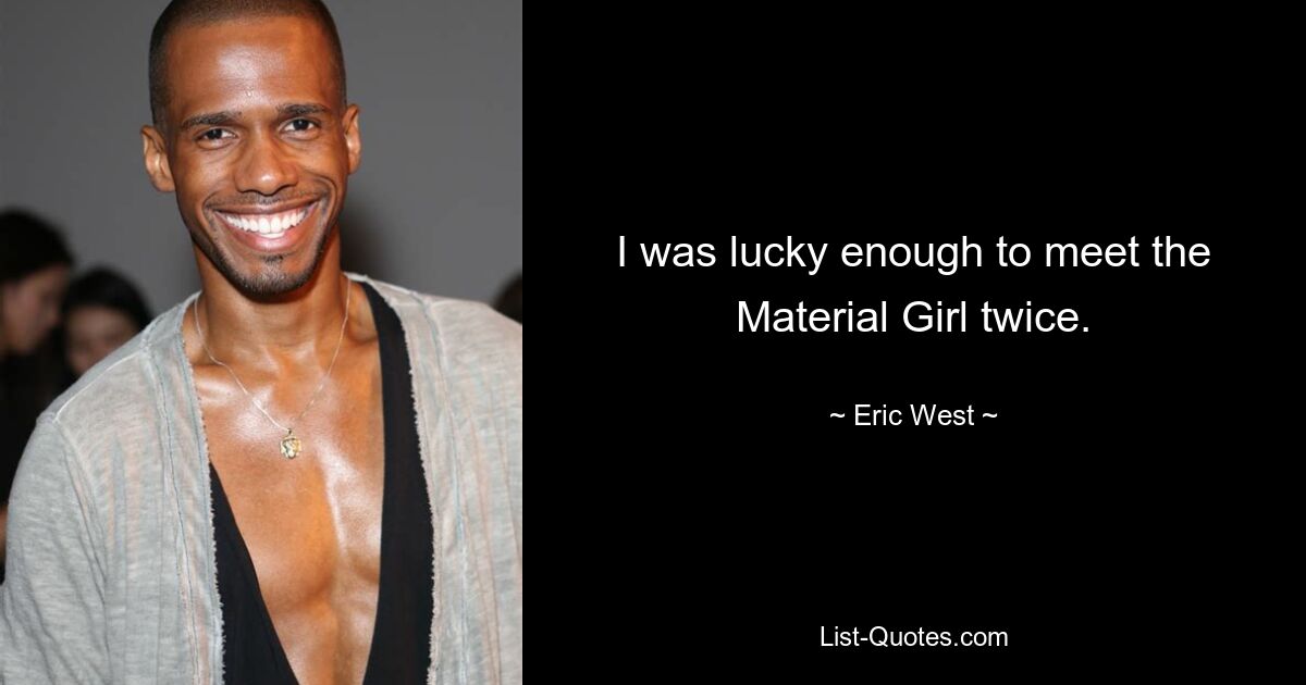 I was lucky enough to meet the Material Girl twice. — © Eric West