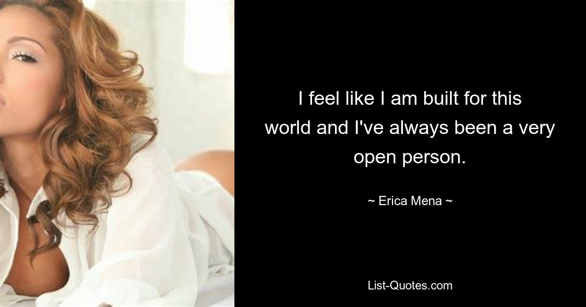 I feel like I am built for this world and I've always been a very open person. — © Erica Mena