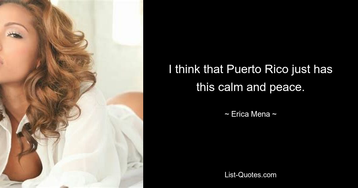 I think that Puerto Rico just has this calm and peace. — © Erica Mena