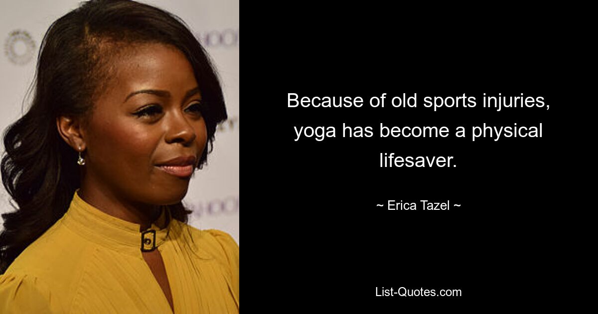 Because of old sports injuries, yoga has become a physical lifesaver. — © Erica Tazel