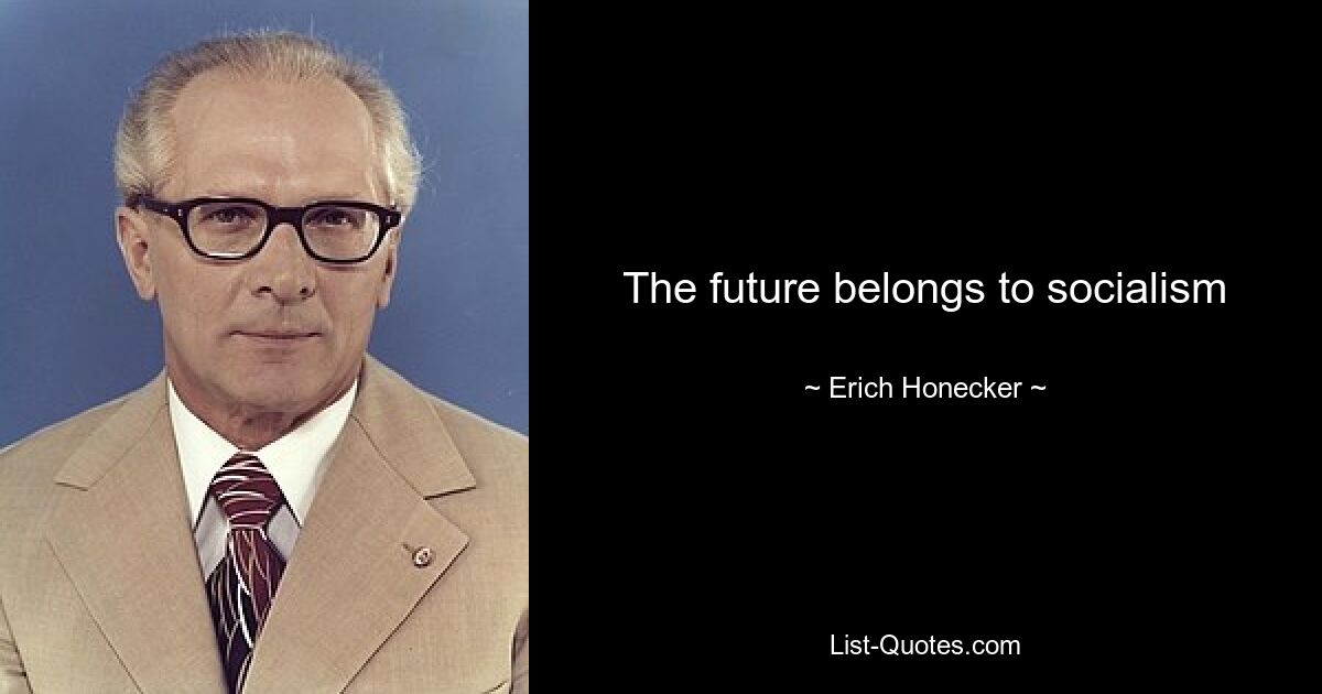 The future belongs to socialism — © Erich Honecker