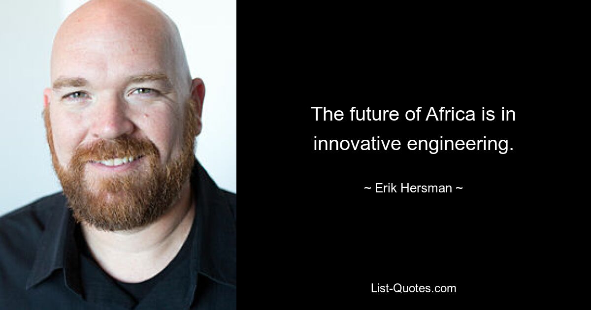 The future of Africa is in innovative engineering. — © Erik Hersman