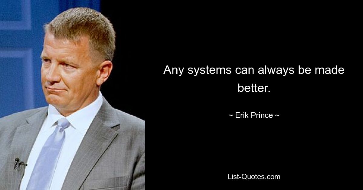 Any systems can always be made better. — © Erik Prince