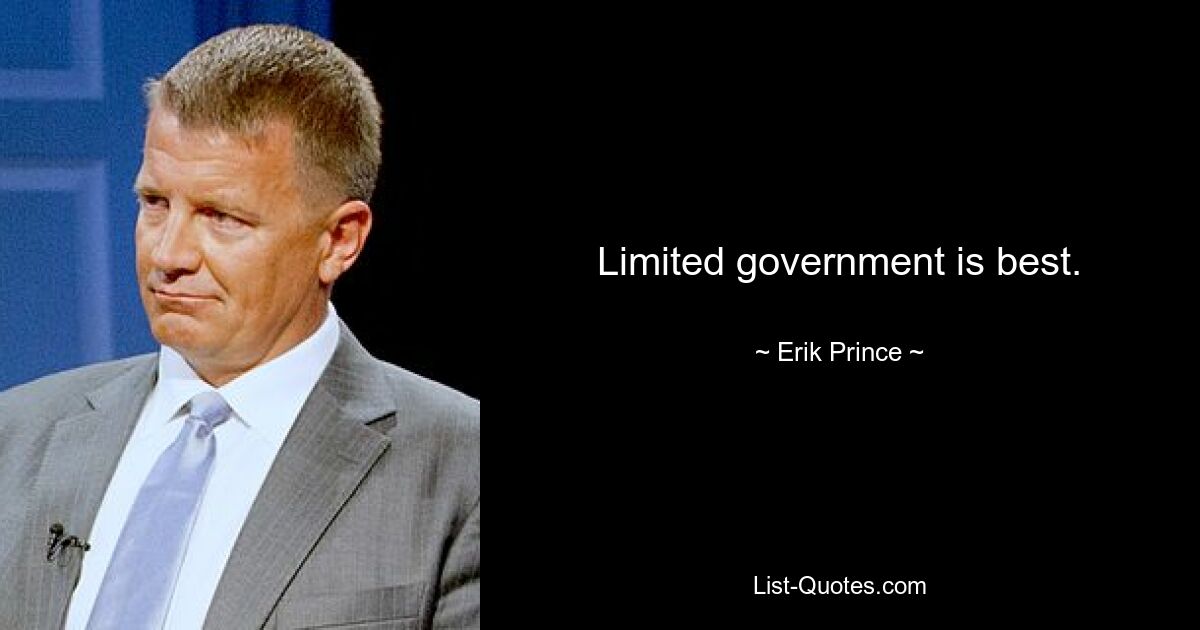 Limited government is best. — © Erik Prince