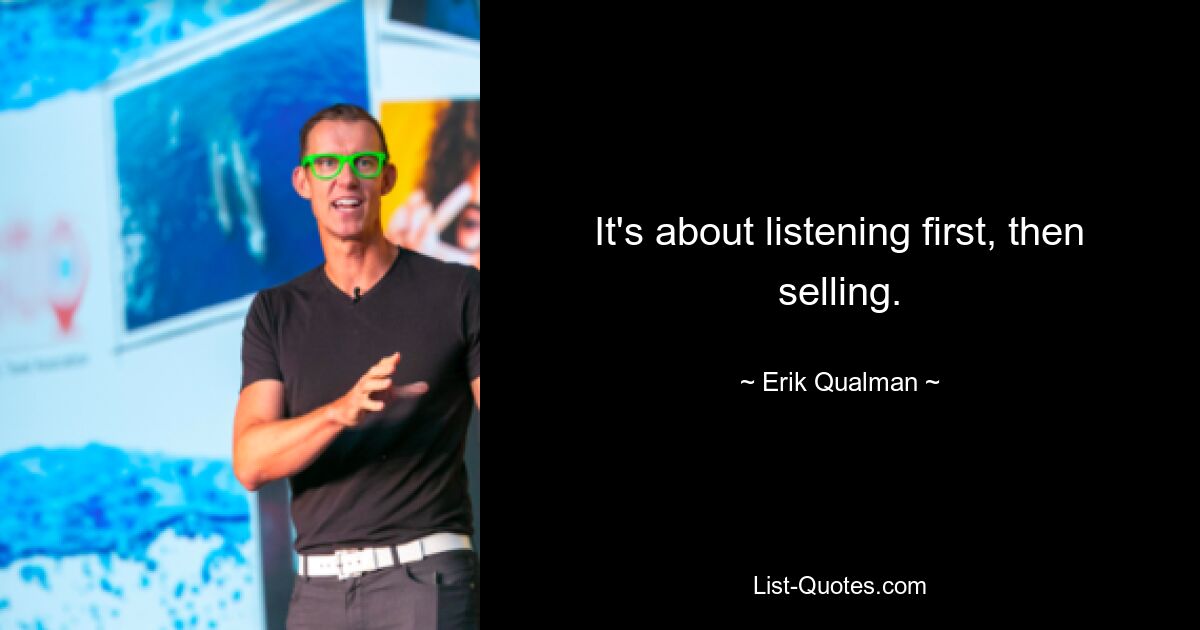 It's about listening first, then selling. — © Erik Qualman