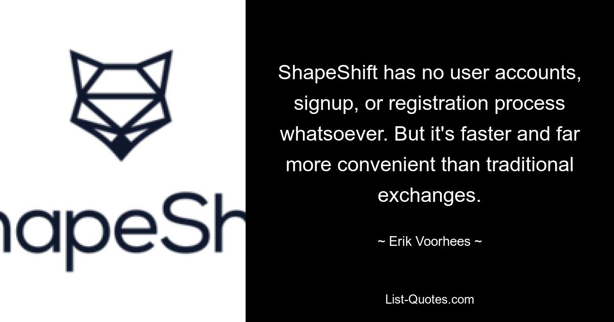 ShapeShift не имеет учетных записей пользователей, регистрации или процесса регистрации. Но это быстрее и гораздо удобнее, чем традиционные биржи. — © Эрик Вурхис 