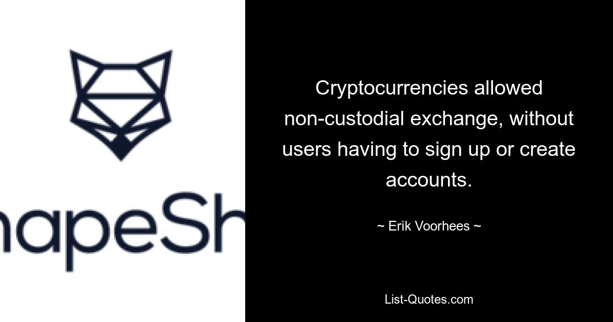 Cryptocurrencies allowed non-custodial exchange, without users having to sign up or create accounts. — © Erik Voorhees