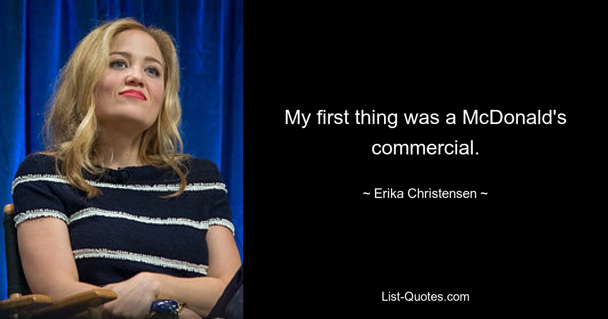 My first thing was a McDonald's commercial. — © Erika Christensen