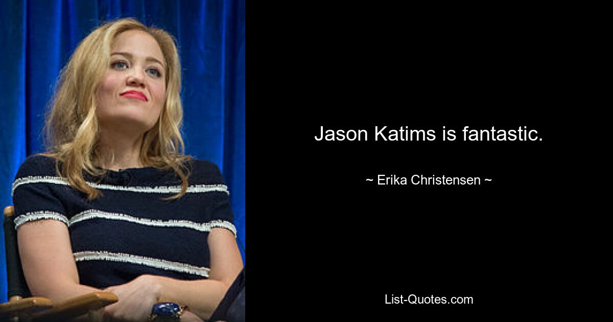 Jason Katims is fantastic. — © Erika Christensen