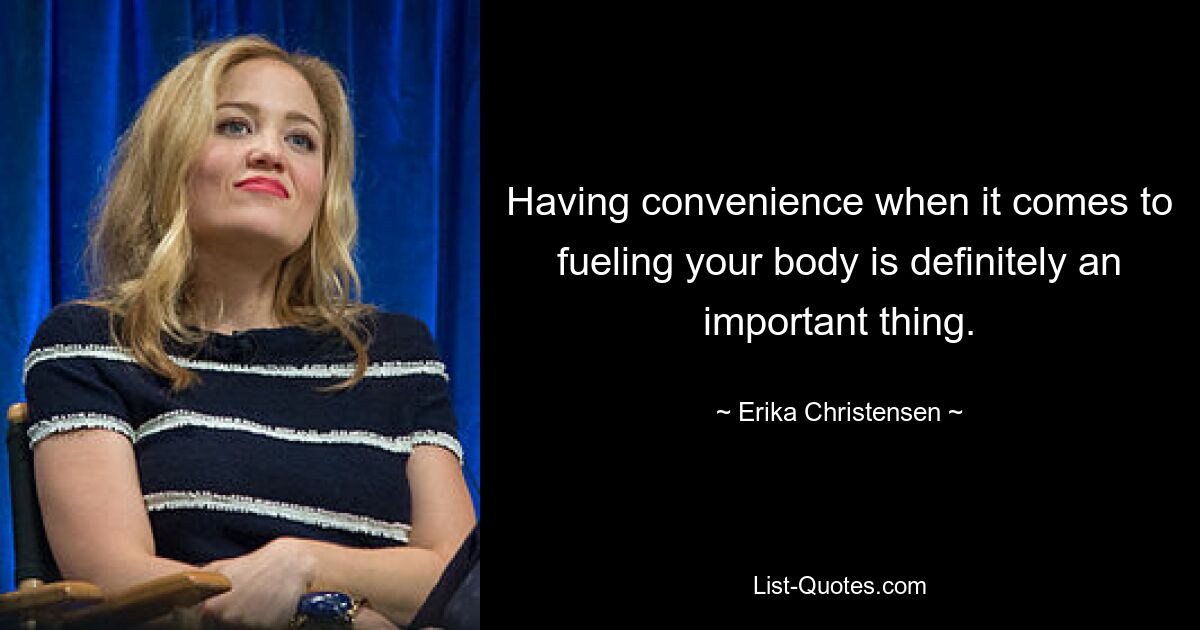 Having convenience when it comes to fueling your body is definitely an important thing. — © Erika Christensen