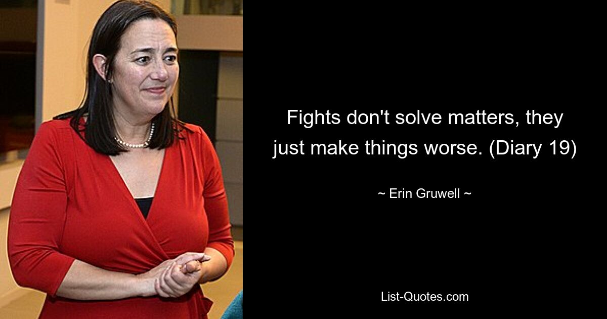 Fights don't solve matters, they just make things worse. (Diary 19) — © Erin Gruwell