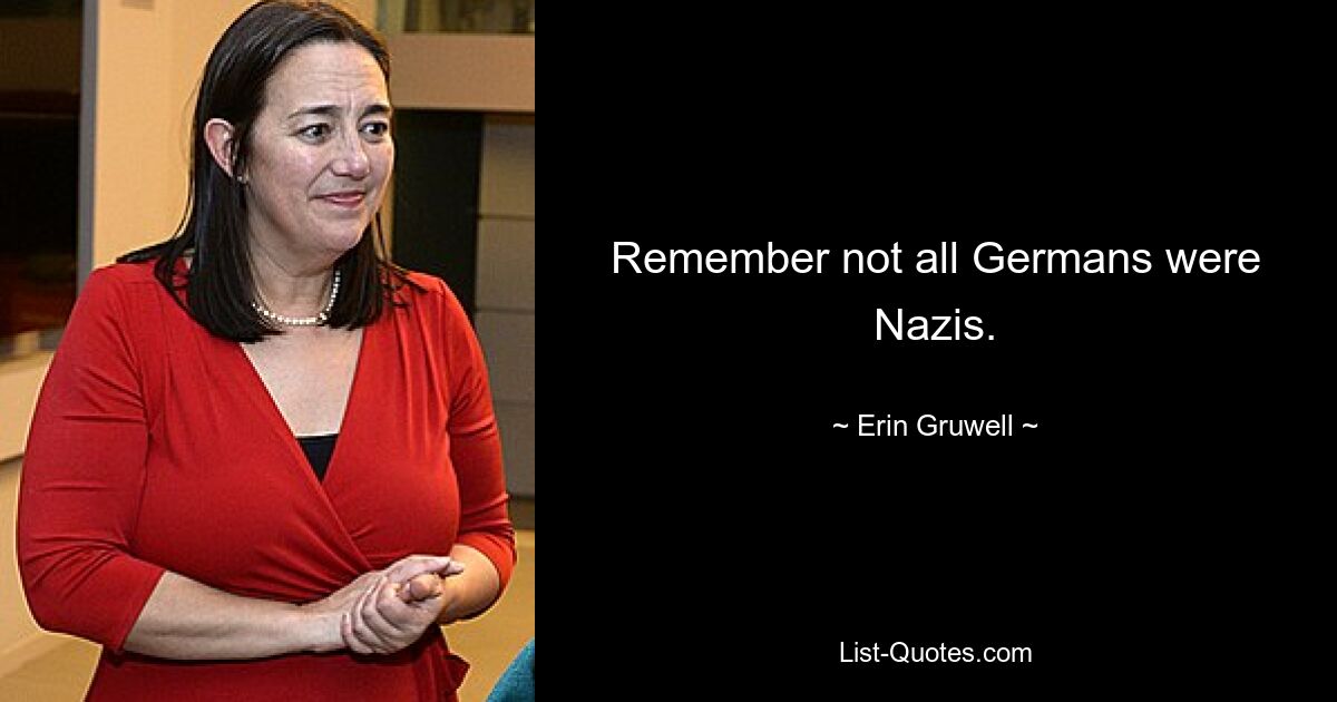 Remember not all Germans were Nazis. — © Erin Gruwell