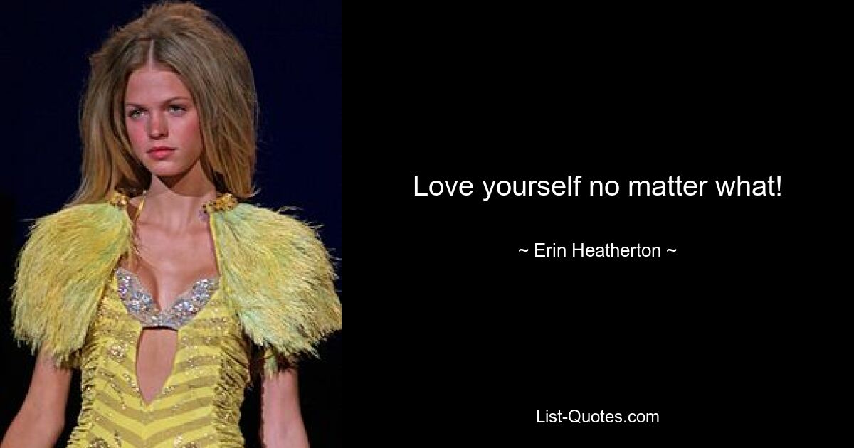 Love yourself no matter what! — © Erin Heatherton