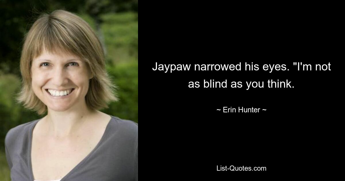 Jaypaw narrowed his eyes. "I'm not as blind as you think. — © Erin Hunter