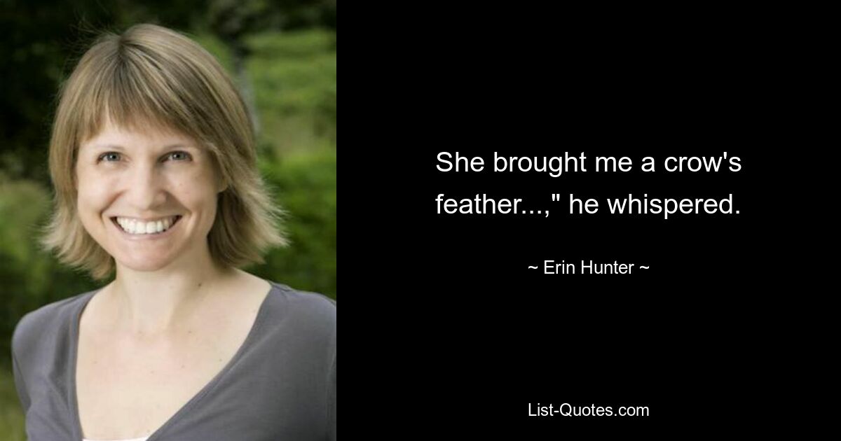 She brought me a crow's feather...," he whispered. — © Erin Hunter