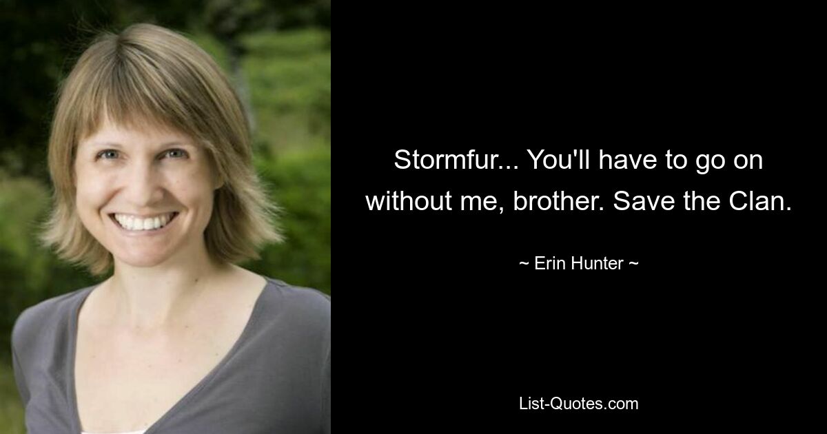 Stormfur... You'll have to go on without me, brother. Save the Clan. — © Erin Hunter