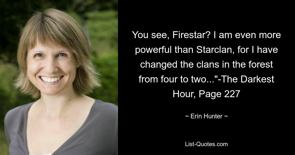 You see, Firestar? I am even more powerful than Starclan, for I have changed the clans in the forest from four to two..."-The Darkest Hour, Page 227 — © Erin Hunter