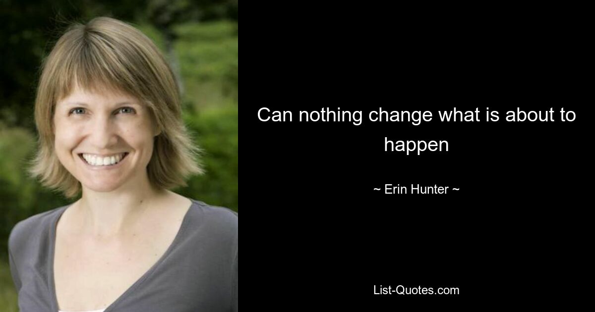 Can nothing change what is about to happen — © Erin Hunter