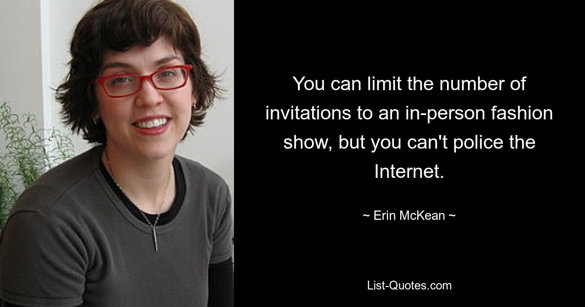 You can limit the number of invitations to an in-person fashion show, but you can't police the Internet. — © Erin McKean