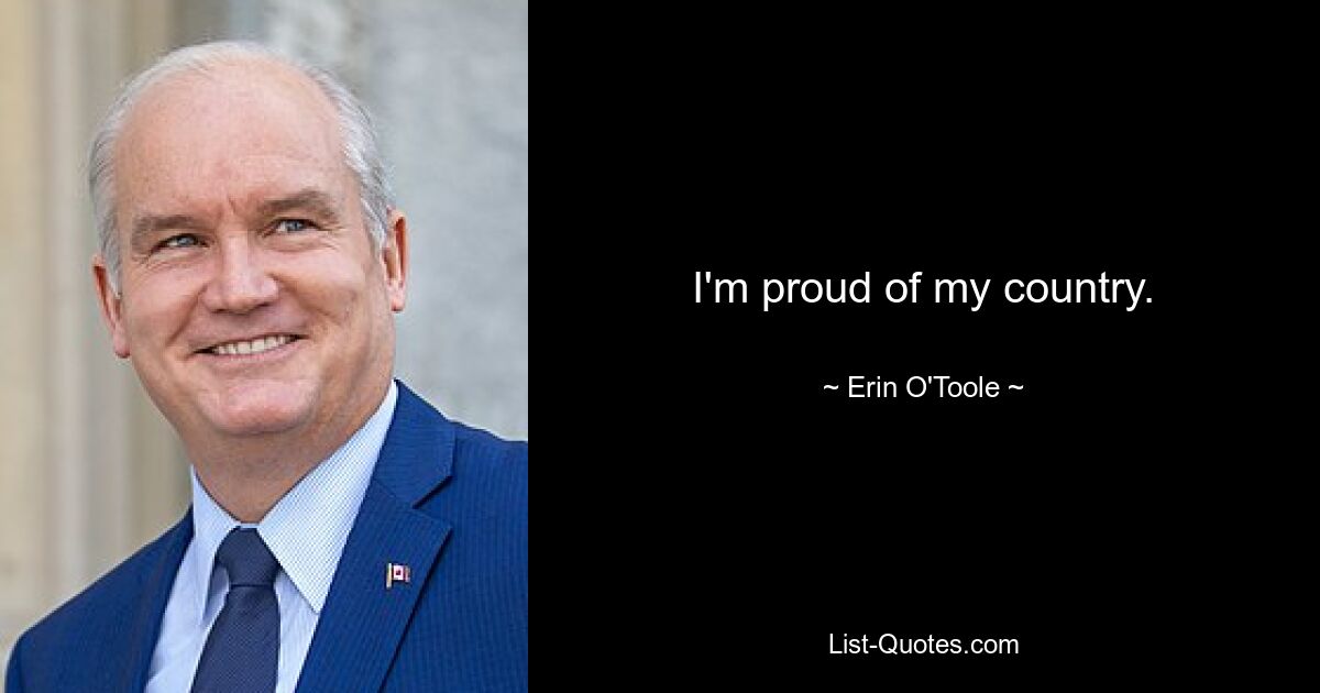 I'm proud of my country. — © Erin O'Toole