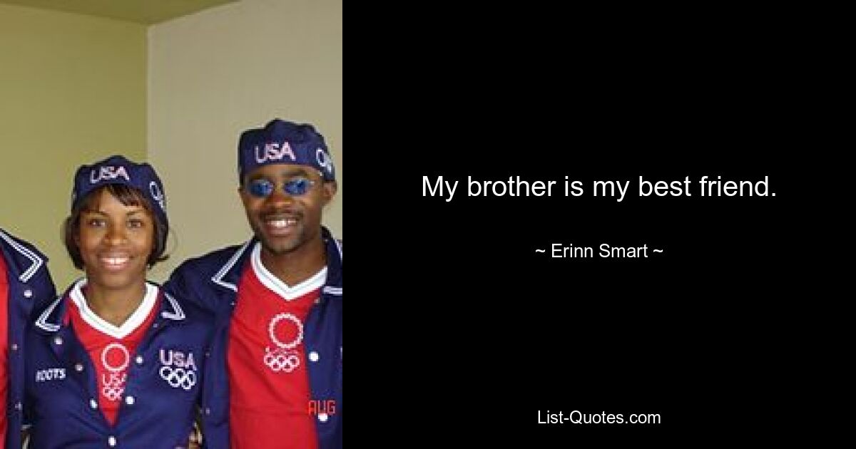 My brother is my best friend. — © Erinn Smart