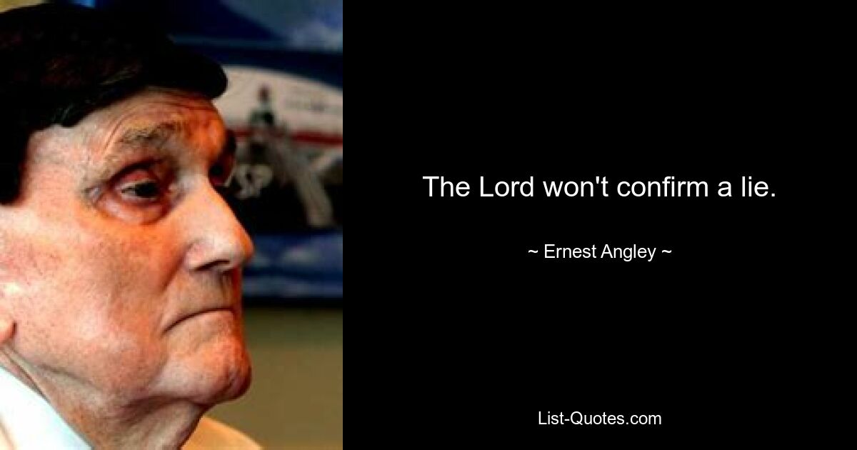 The Lord won't confirm a lie. — © Ernest Angley