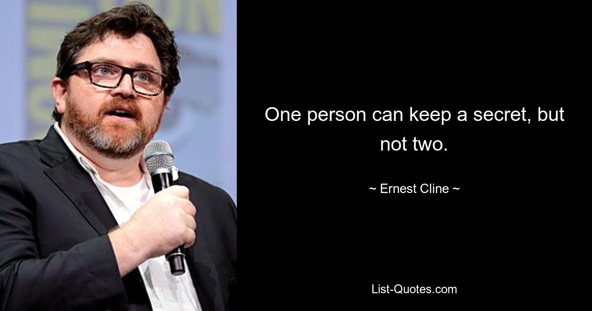 One person can keep a secret, but not two. — © Ernest Cline