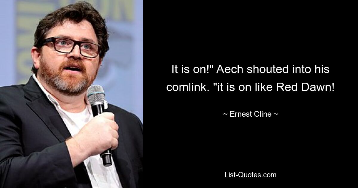 It is on!" Aech shouted into his comlink. "it is on like Red Dawn! — © Ernest Cline