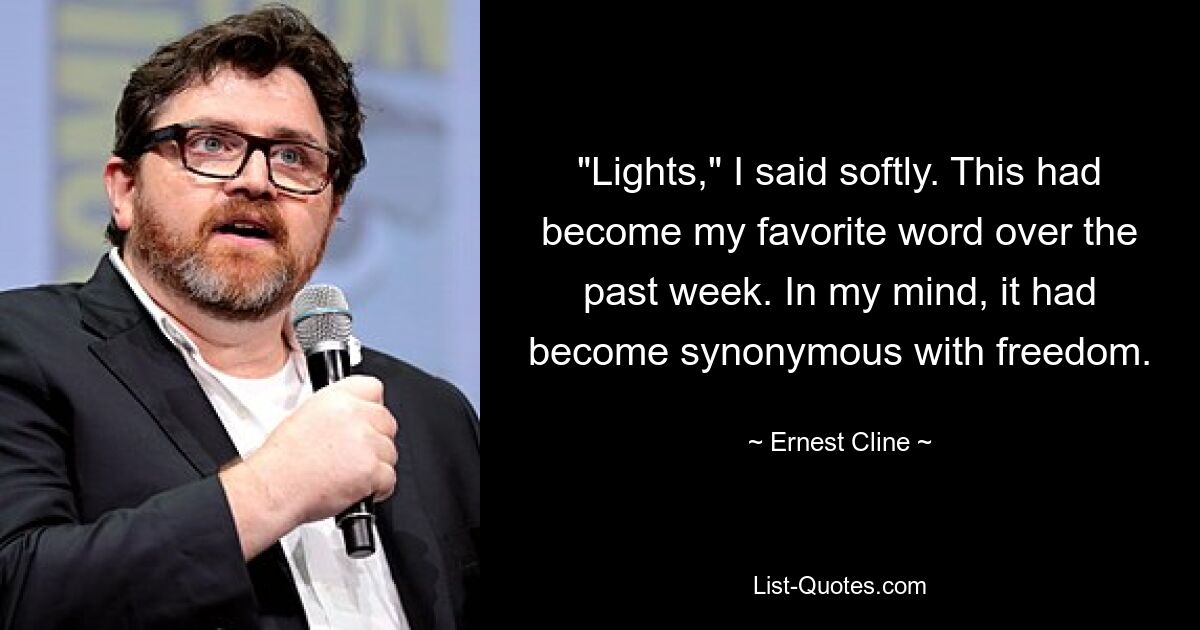 "Lights," I said softly. This had become my favorite word over the past week. In my mind, it had become synonymous with freedom. — © Ernest Cline