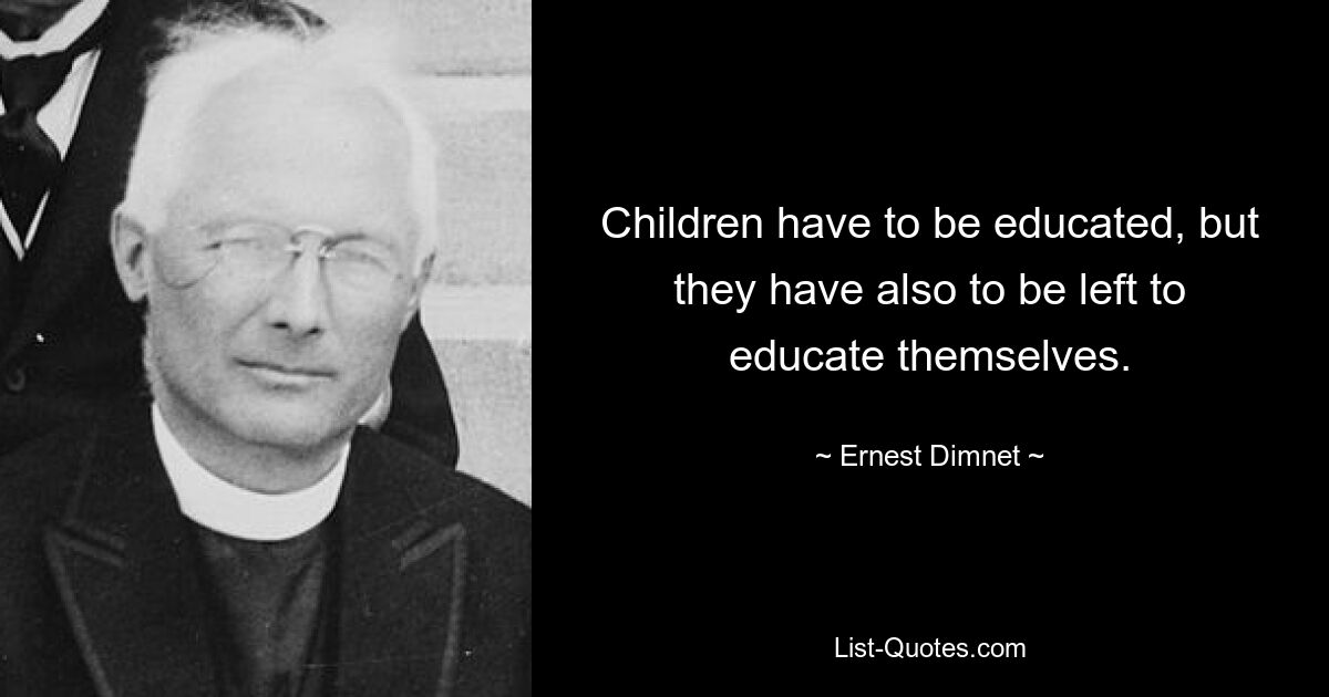 Children have to be educated, but they have also to be left to educate themselves. — © Ernest Dimnet