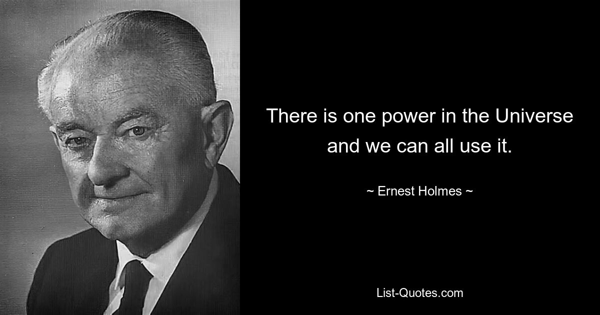 There is one power in the Universe and we can all use it. — © Ernest Holmes