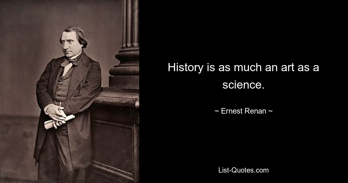 History is as much an art as a science. — © Ernest Renan