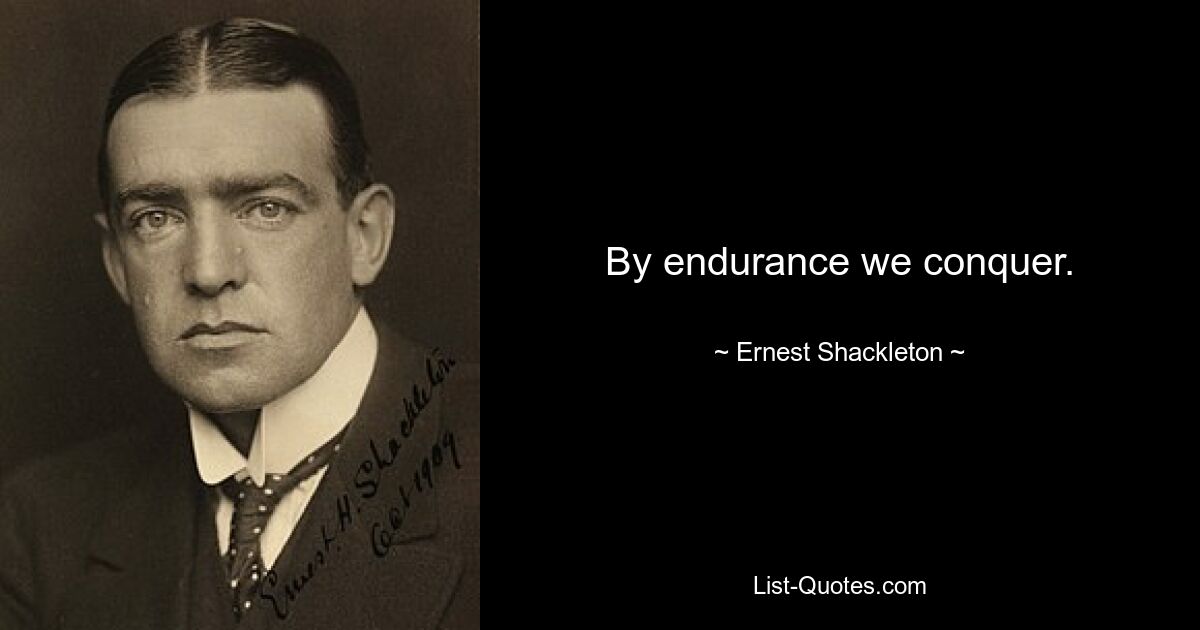 By endurance we conquer. — © Ernest Shackleton